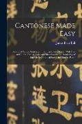 Cantonese Made Easy: A Book of Simple Sentences in the Cantonese Dialect, With Free and Literal Translations, and Directions for the Render