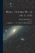 Half-Hours With the Stars: A Plain and Easy Guide to the Knowledge of the Constellations