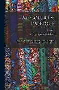 Au Coeur De L'afrique: 1868-1871, Voyages Et Découvertes Dans Les Régions Inexplorées De L'afrique Centrale, Volume 1