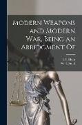Modern Weapons and Modern war, Being an Abridgment Of