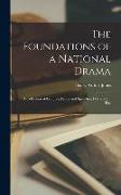 The Foundations of a National Drama, a Collection of Lectures, Essays and Speeches, Delivered in The