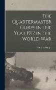 The Quartermaster Corps in the Year 1917 in the World War