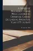 A Series of Precedents and Proceedings in Criminal Causes Extending From the Year 1475 to 1640