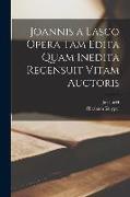 Joannis a Lasco Opera Tam Edita Quam Inedita Recensuit Vitam Auctoris