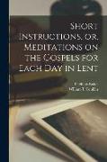 Short Instructions, or, Meditations on the Gospels for Each Day in Lent