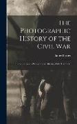 The Photographic History of the Civil War: Thousands of Scenes Photographed 1861-65, With Text by M