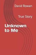 Unknown to Me: True Story