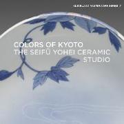 Colors of Kyoto: The Seif&#363, Yohei Ceramic Studio