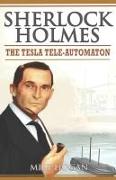 Sherlock Holmes - The Tesla Tele-Automaton: and Other Stories