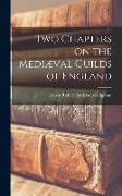Two Chapters on the Mediæval Guilds of England