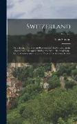 Switzerland: Or, a Journal of a Tour and Residence in That Country, in the Years 1817, 1818 and 1819: Followed by an Historical Ske