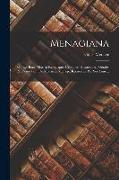 Menagiana: Ou Les Bons Mots Et Remarques Critiques, Historiques, Morales & D'érudition. De Monsieur Menage, Recueillies Par Ses A