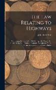 The Law Relating to Highways: Comprising the State 5 & 6 Will. Iv. Cap. 50, (Passed 31St August, 1835, ) With Tables of Contents, Explanatory Notes