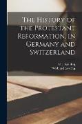 The History of the Protestant Reformation, in Germany and Switzerland