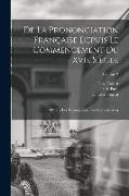 De La Prononciation Française Depuis Le Commencement Du Xvie Siècle: D'après Les Témoignages Des Grammairiens, Volume 2