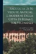 Raccolta di 50 vedute antiche, e moderne della città di Roma e sue vicinanze