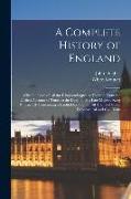 A Complete History of England: With the Lives of all the Kings and Queens Thereof, From the Earliest Account of Time, to the Death of His Late Majest