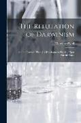 The Refutation of Darwinism: And the Converse Theory of Development, Based ... Upon Darwin's Facts