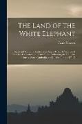 The Land of the White Elephant: Sights and Scenes in Southeastern Asia. a Personal Narrative of Travel and Adventure in Farther India, Embracing the C