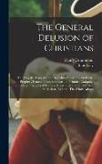 The General Delusion of Christians: Touching the Ways of God's Revealing Himself to and by the Prophets, Evinced From Scripture and Primitive Antiquit