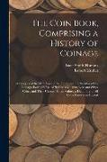The Coin Book, Comprising a History of Coinage, a Synopsis of the Mint Laws of the United States, Statistics of the Coinage From 1792 to 1870, List of