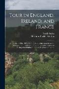 Tour in England, Ireland, and France: In the Years 1826, 1827, 1828 and 1829, With Remarks on the Manners and Customs of the Inhabitants, and Anecdote