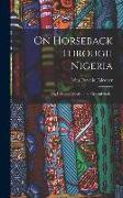 On Horseback Through Nigeria, or, Life and Travel in the Central Sudan