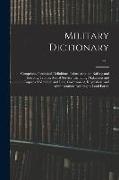 Military Dictionary: Comprising Technical Definitions, Information on Raising and Keeping Troops, Actual Service, Including Makeshifts and