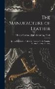 The Manufacture of Leather: Being a Description of all of the Processes for the Tanning, Tawing, Currying, Finishing