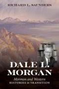 Dale L. Morgan: Mormon and Western Histories in Transition