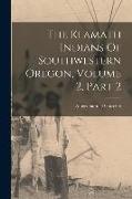 The Klamath Indians Of Southwestern Oregon, Volume 2, Part 2