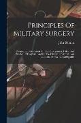 Principles Of Military Surgery: Comprising Observations On The Arrangement, Police, And Practice Of Hospitals, And On The History, Treatment, And Anom