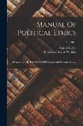 Manual Of Political Ethics: Designed Chiefly For The Use Of Colleges And Students At Law, Volume 1