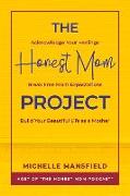 The Honest Mom Project: Acknowledge Your Feelings, Break Free from Expectations, Build Your Beautiful Life as a Mother