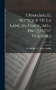 Grammaire Pratique de la Langue Française, en Quatre Volumes, Volume 1