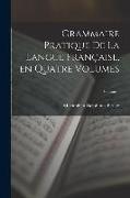 Grammaire Pratique de la Langue Française, en Quatre Volumes, Volume 1