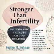 Stronger Than Infertility: The Essential Guide to Navigating Every Step of Your Journey