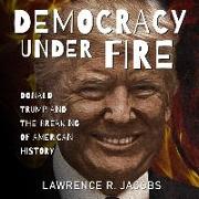 Democracy Under Fire: Donald Trump and the Breaking of American History