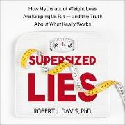 Supersized Lies: How Myths about Weight Loss Are Keeping Us Fat - And the Truth about What Really Works