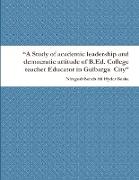 "A Study of academic leadership and democratic attitude of B.Ed. College teacher Educator in Gulbarga City"