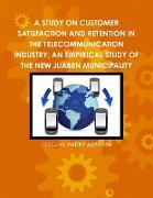 A STUDY ON CUSTOMER SATISFACTION AND RETENTION IN THE TELECOMMUNICATION INDUSTRY, AN EMPIRICAL STUDY OF THE NEW JUABEN MUNICIPALITY
