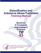 Detoxification and Substance Abuse Treatment Training Manual - Based on A Treatment Improvement Protocol (TIP 45)