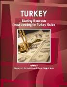 Turkey Starting Business (Incorporating) in Turkey Guide Volume 1 Strategic Information and Basic Regulations