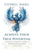 Achieve Your True Potential - How To Break Down The Shackles Of Childhood Limiting Beliefs
