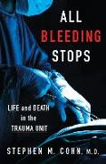 All Bleeding Stops: Life and Death in the Trauma Unit