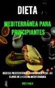 Dieta Mediterránea Para Principiantes: Recetas Mediterráneas Para Perder Peso Las Claves De La Cocina Mediterránea