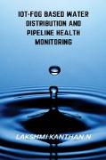 IoT-Fog Based Water Distribution and Pipeline Health Monitoring