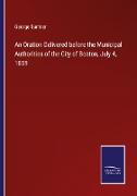 An Oration Delivered before the Municipal Authorities of the City of Boston, July 4, 1859