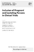 Inclusion of Pregnant and Lactating Persons in Clinical Trials: Proceedings of a Workshop