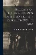 Records of California Men in the War of the Rebellion 1861 to 1867